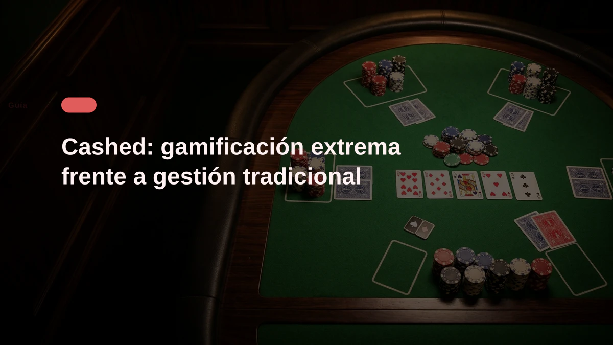 Cashed: gamificación extrema frente a gestión tradicional