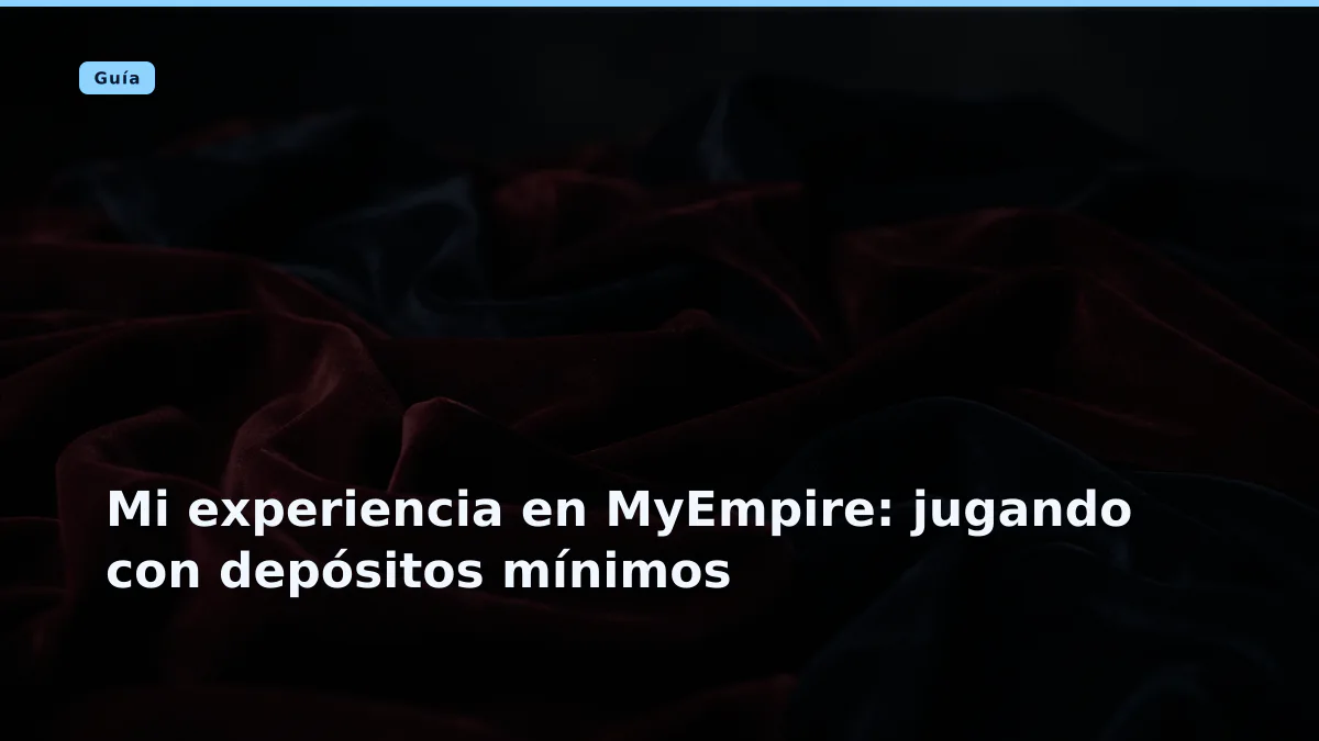 Mi experiencia en MyEmpire: jugando con depósitos mínimos
