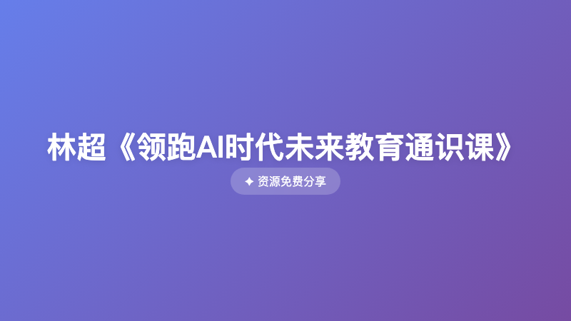 林超《领跑AI时代未来教育通识课》