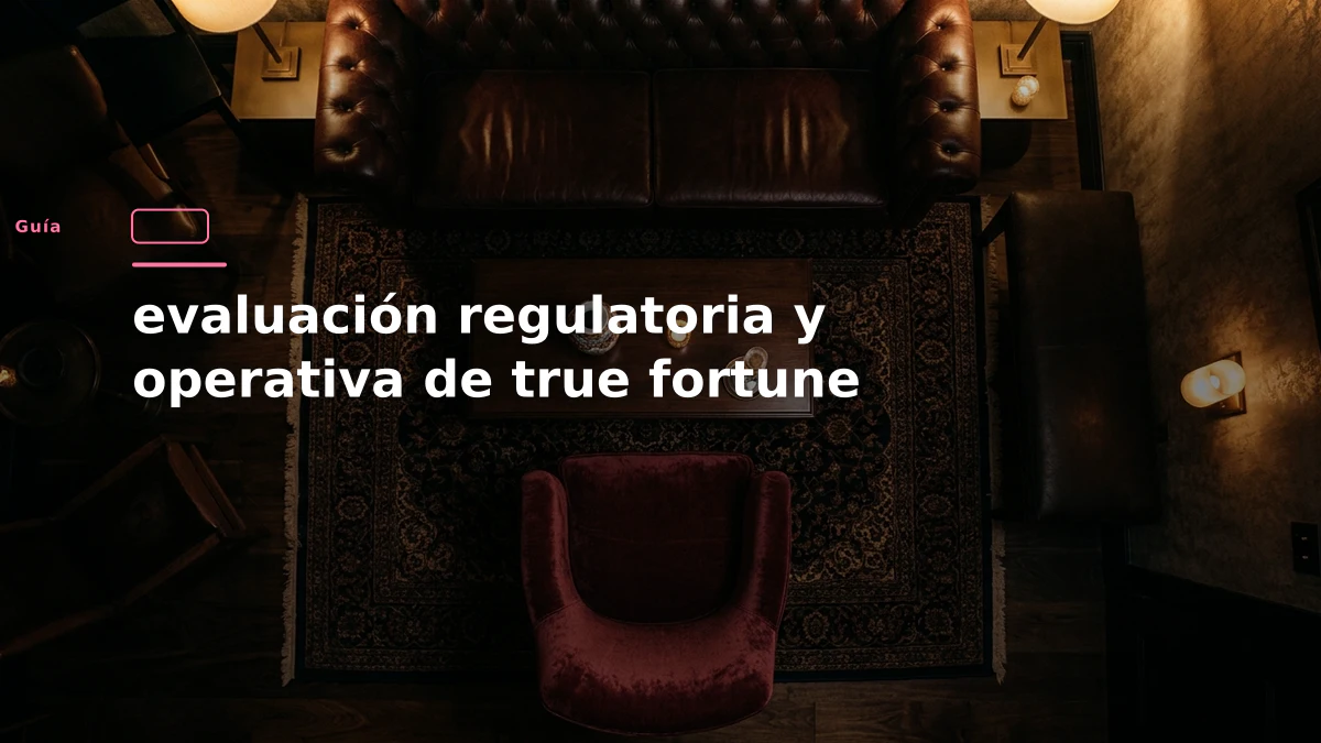 evaluación regulatoria y operativa de true fortune
