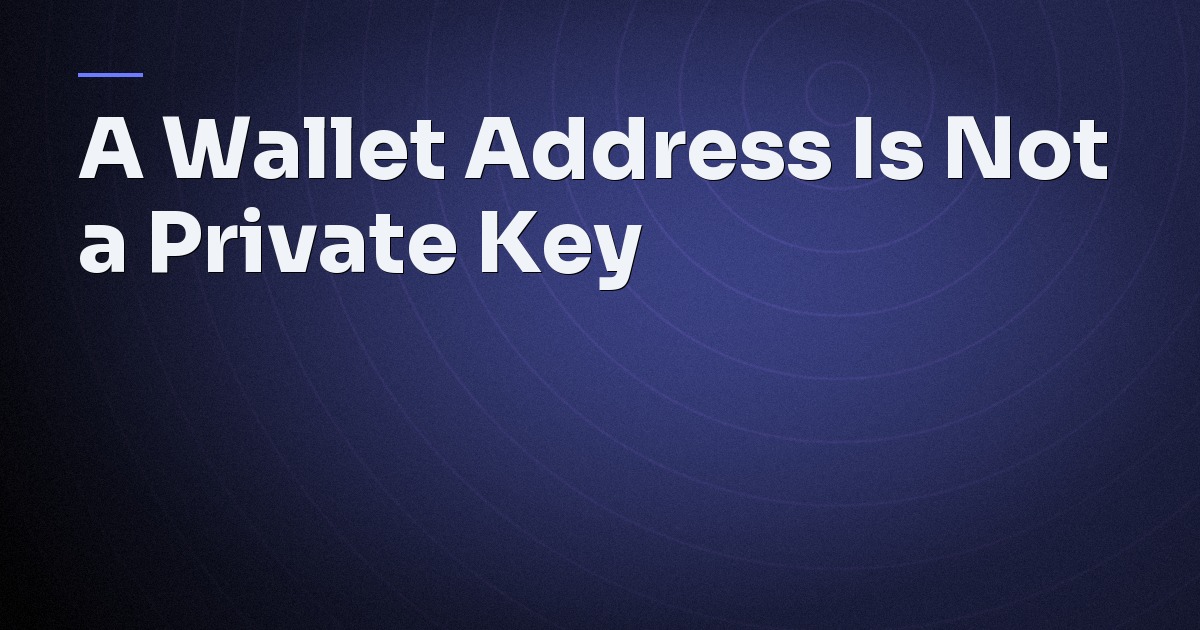 A Wallet Address Is Not a Private Key