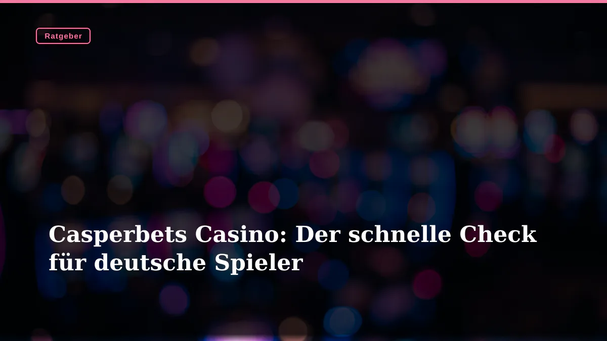 Casperbets Casino: Der schnelle Check für deutsche Spieler