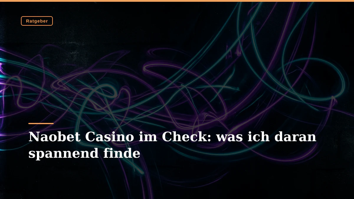 Naobet Casino im Check: was ich daran spannend finde