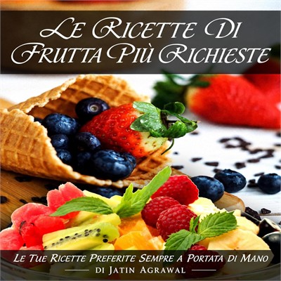 Jatin Agrawal - Le Ricette di Frutta Più Richieste꞉ Le tue ricette preferite sempre a portata di mano (2026) (mp3 - 128 kbps)