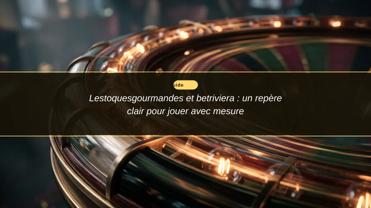 Lestoquesgourmandes et betriviera : un repère clair pour jouer avec mesure