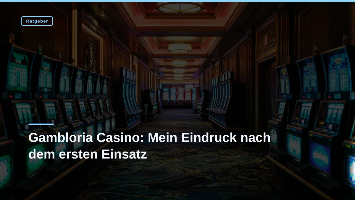 Gambloria Casino: Mein Eindruck nach dem ersten Einsatz