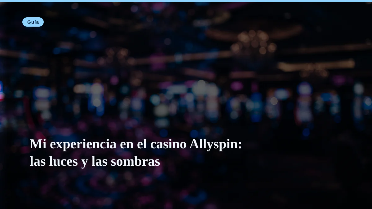 Mi experiencia en el casino Allyspin: las luces y las sombras