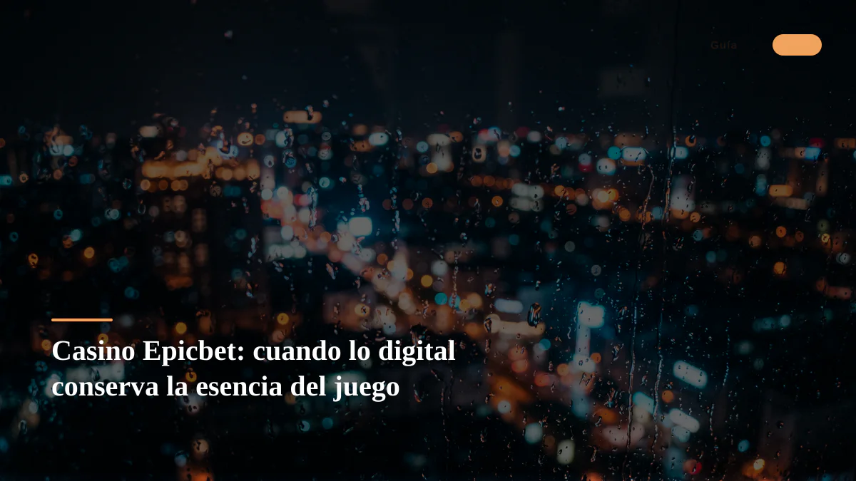 Casino Epicbet: cuando lo digital conserva la esencia del juego