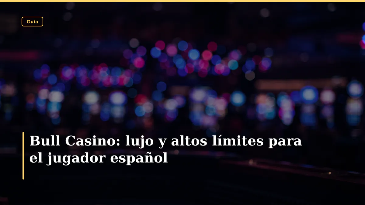 Bull Casino: lujo y altos límites para el jugador español