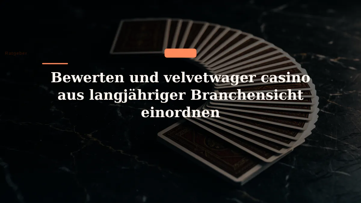 Bewerten und velvetwager casino aus langjähriger Branchensicht einordnen