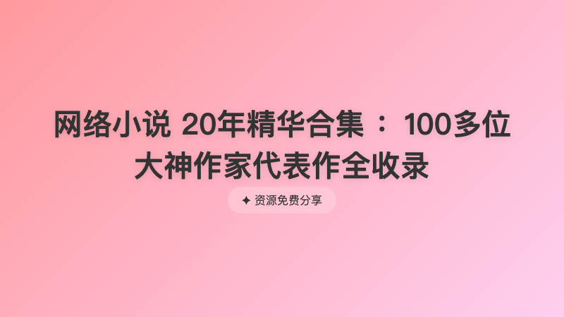 网络小说 20年精华合集 ：100多位大神作家代表作全收录