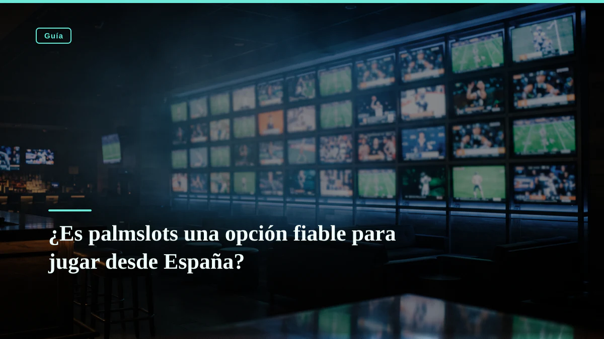 ¿Es palmslots una opción fiable para jugar desde España?