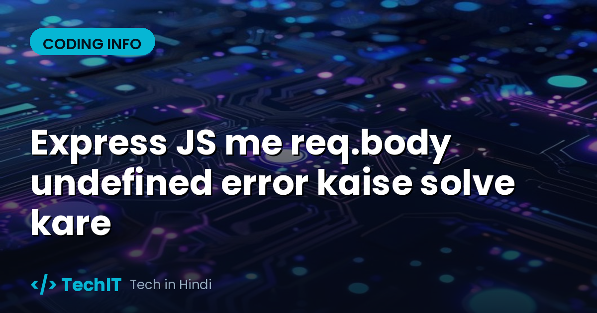 Express JS me req.body undefined error kaise solve kare