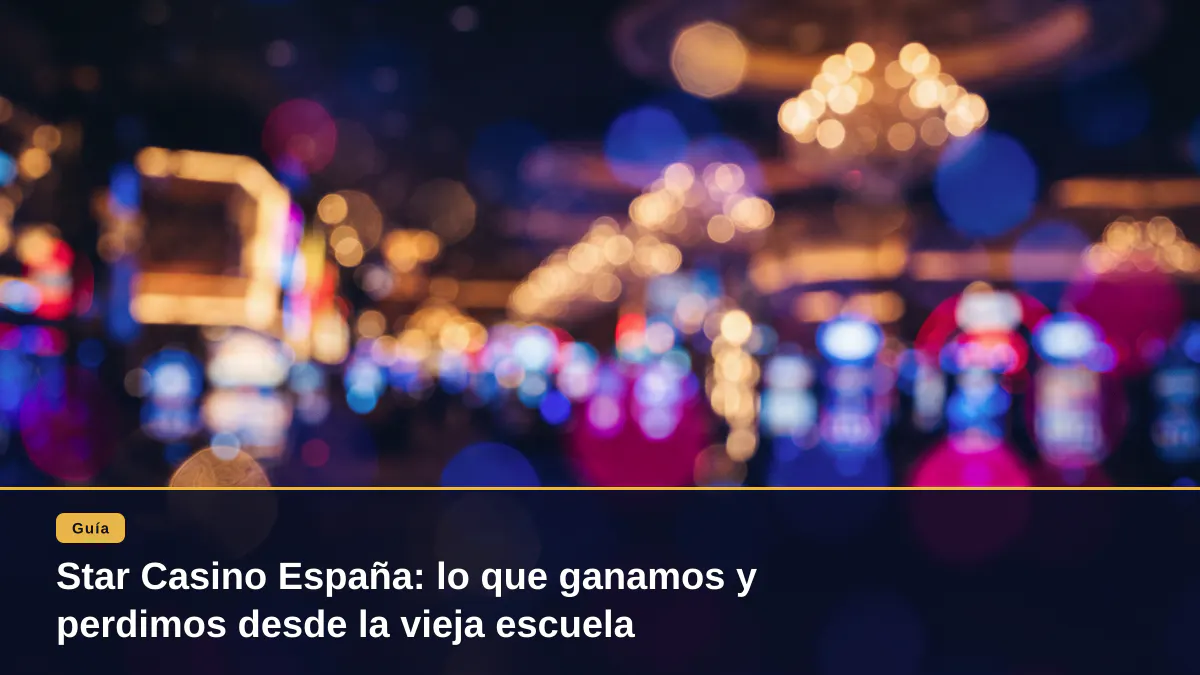 Star Casino España: lo que ganamos y perdimos desde la vieja escuela