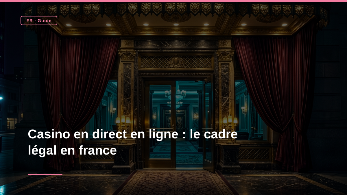 Casino en direct en ligne : le cadre légal en france