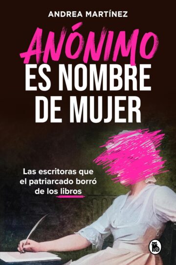 Anónimo es nombre de mujer. Las escritoras que el patriarcado borró de los libros