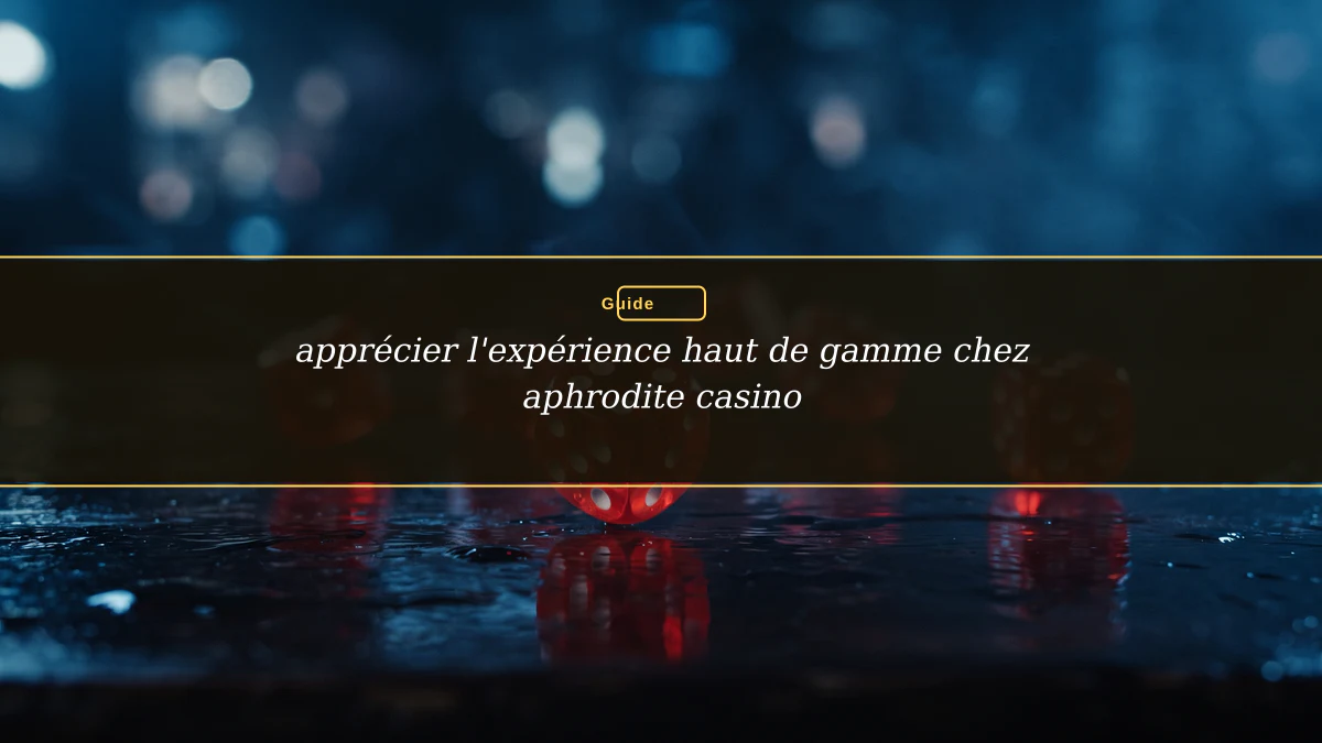apprécier l'expérience haut de gamme chez aphrodite casino
