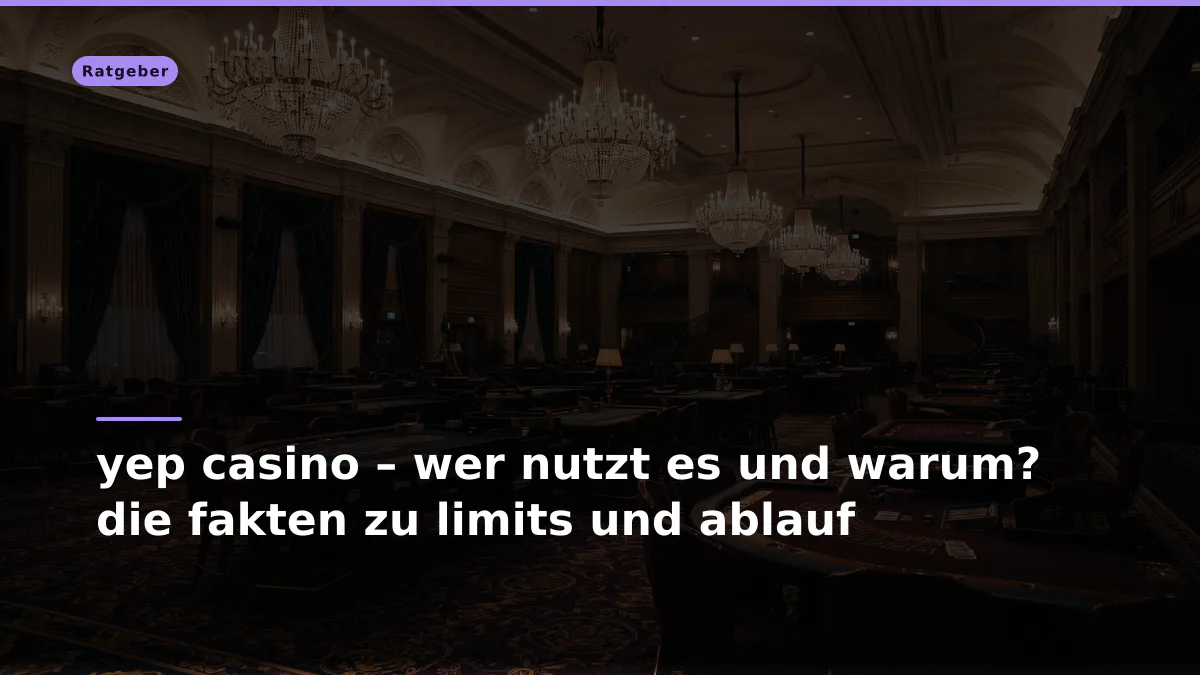 yep casino – wer nutzt es und warum? die fakten zu limits und ablauf