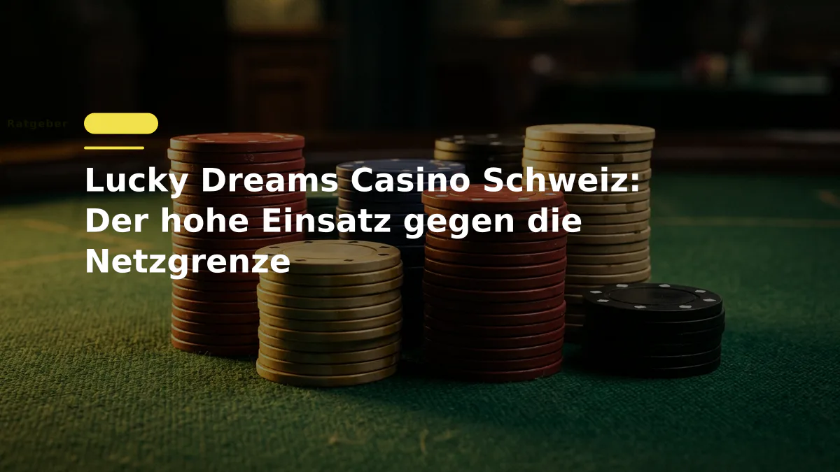 Lucky Dreams Casino Schweiz: Der hohe Einsatz gegen die Netzgrenze