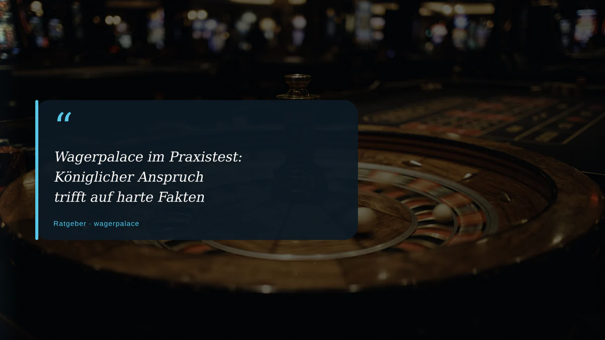 Wagerpalace im Praxistest: Königlicher Anspruch trifft auf harte Fakten