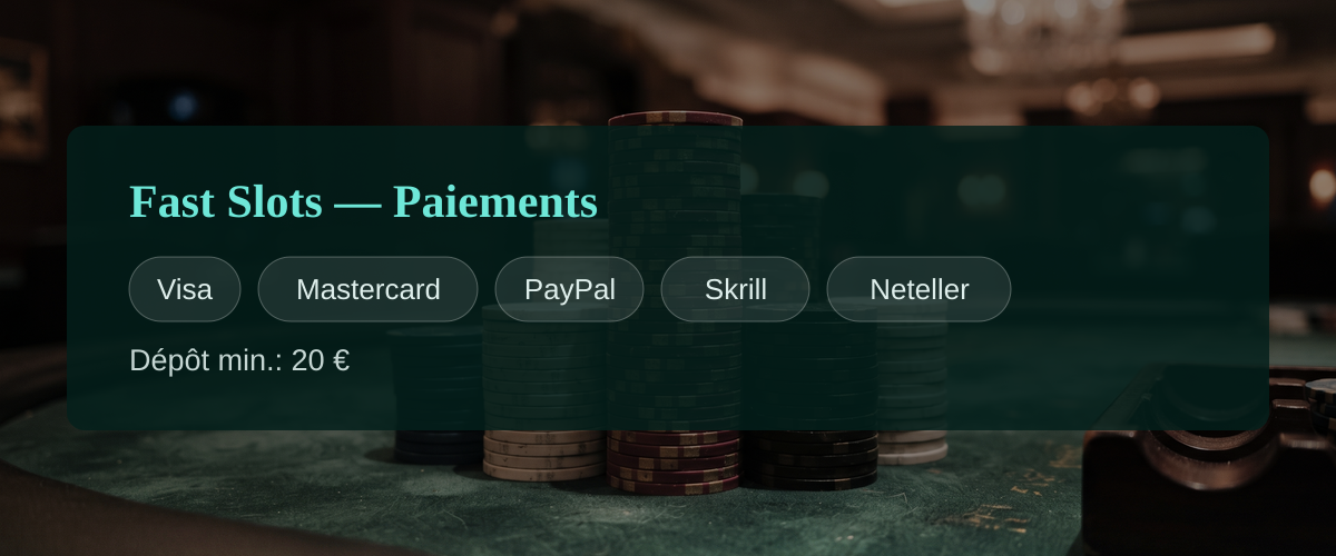 Fast Slots — Paiements: Visa, Mastercard, PayPal, Skrill, Neteller