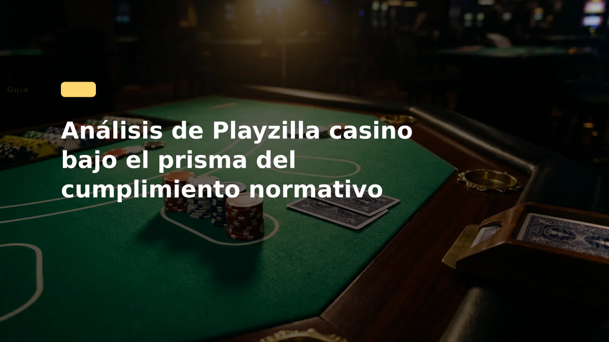Análisis de Playzilla casino bajo el prisma del cumplimiento normativo