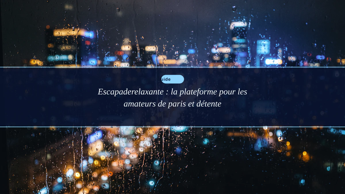 Escapaderelaxante : la plateforme pour les amateurs de paris et détente