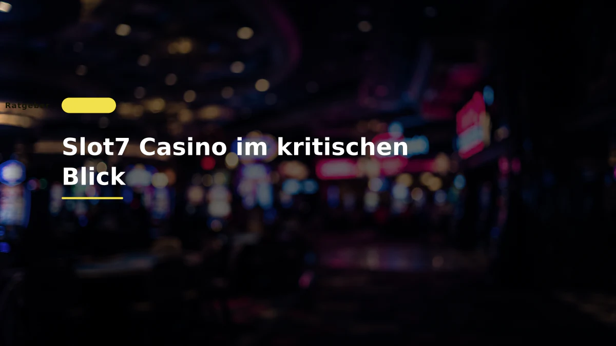 Slot7 Casino im kritischen Blick