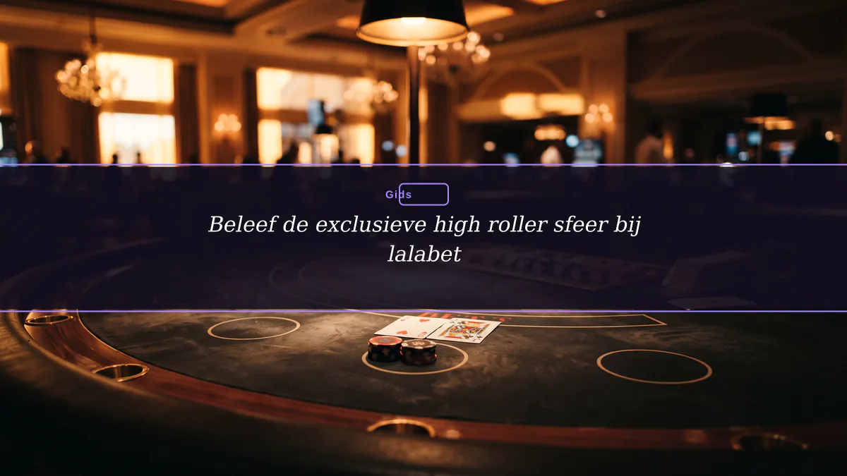 Beleef de exclusieve high roller sfeer bij lalabet