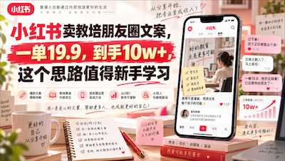 小红书教培文案实战：单价19.9元轻松赚10万+的新人必学思路-阿甘项目库