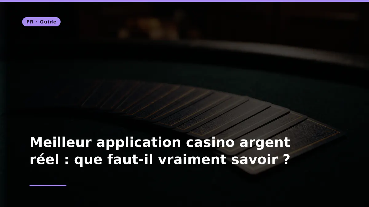 Meilleur application casino argent réel : que faut-il vraiment savoir ?