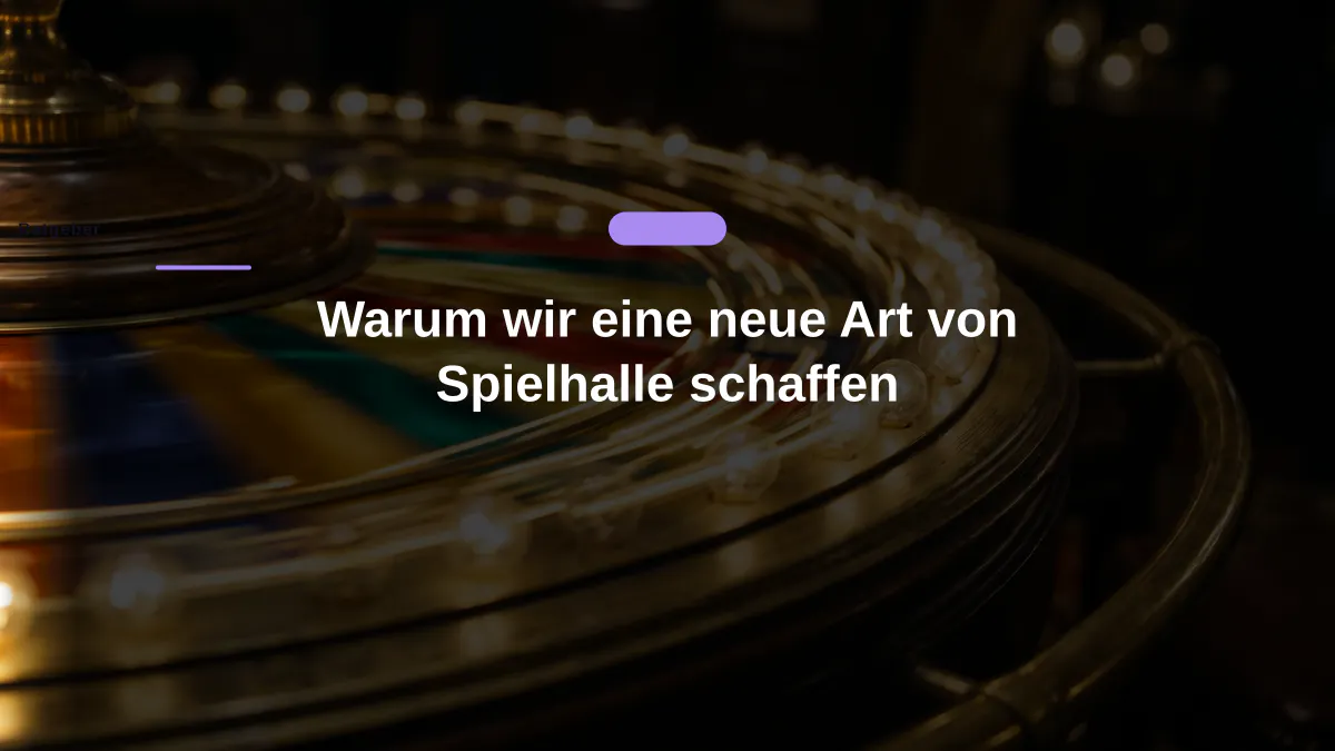 Warum wir eine neue Art von Spielhalle schaffen