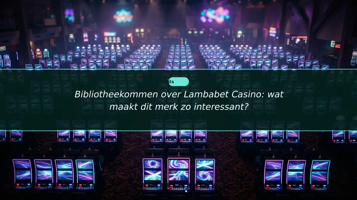 Bibliotheekommen over Lambabet Casino: wat maakt dit merk zo interessant?