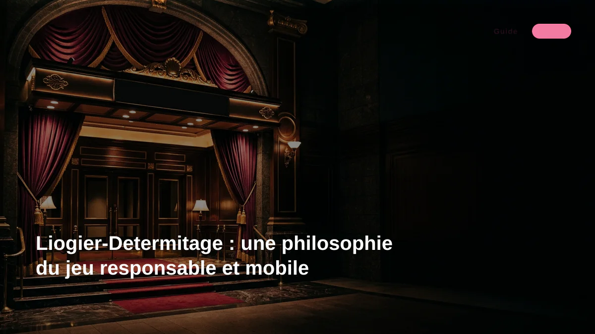 Liogier-Determitage : une philosophie du jeu responsable et mobile