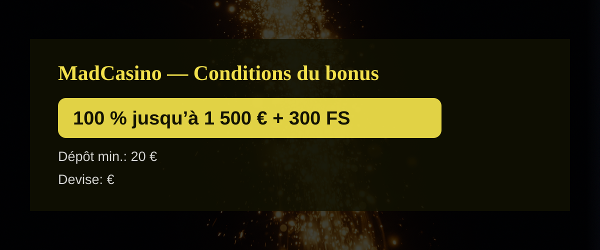 MadCasino — Conditions du bonus: 100 % jusqu’à 1 500 € + 300 FS