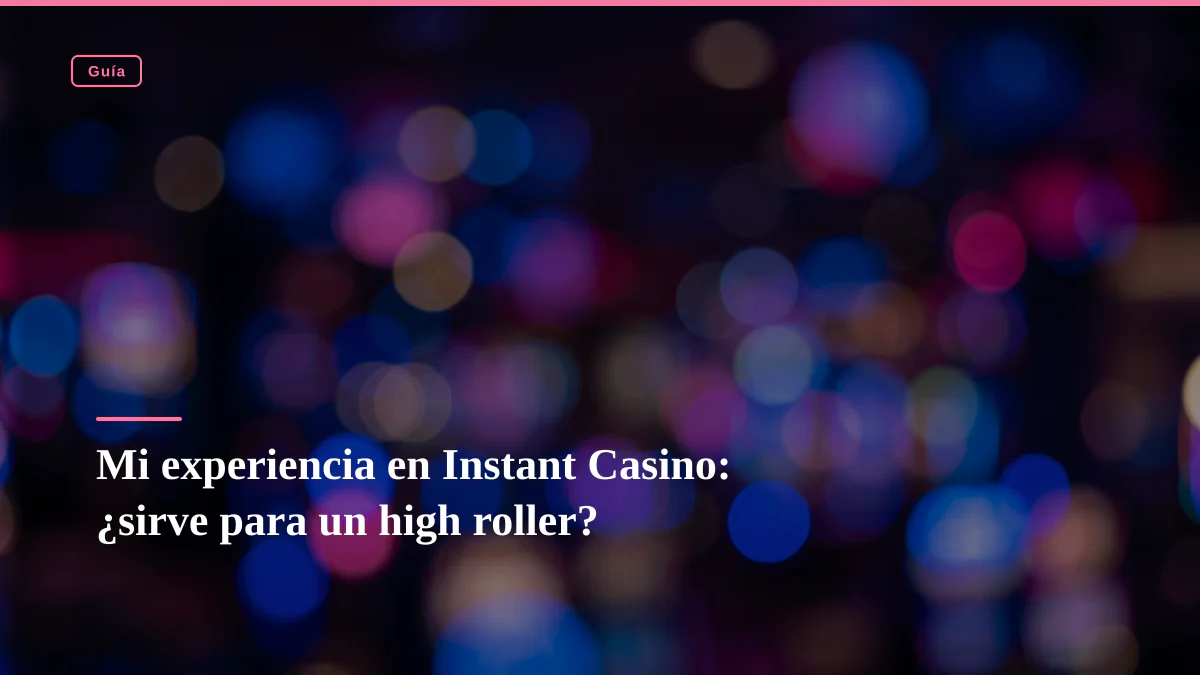 Mi experiencia en Instant Casino: ¿sirve para un high roller?