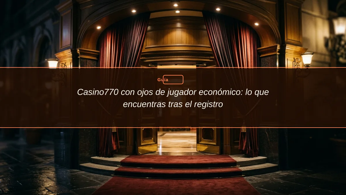 Casino770 con ojos de jugador económico: lo que encuentras tras el registro