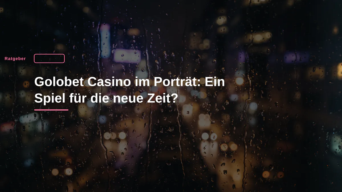 Golobet Casino im Porträt: Ein Spiel für die neue Zeit?