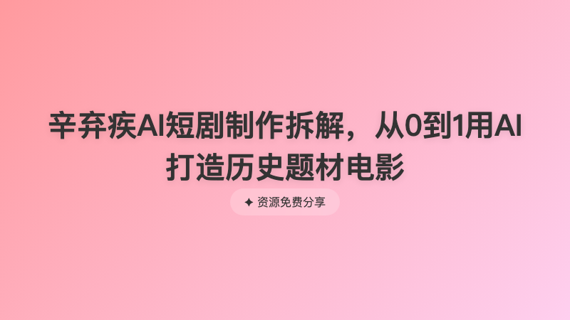 辛弃疾AI短剧制作拆解，从0到1用AI打造历史题材电影