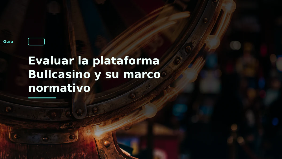 Evaluar la plataforma Bullcasino y su marco normativo