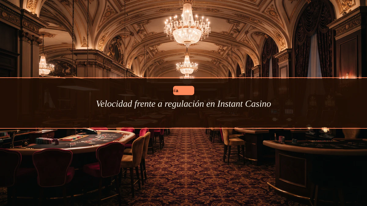 Velocidad frente a regulación en Instant Casino
