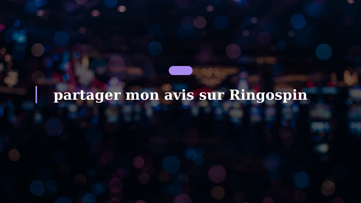 partager mon avis sur Ringospin