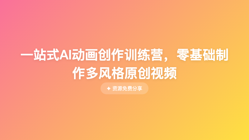 一站式AI动画创作训练营，零基础制作多风格原创视频