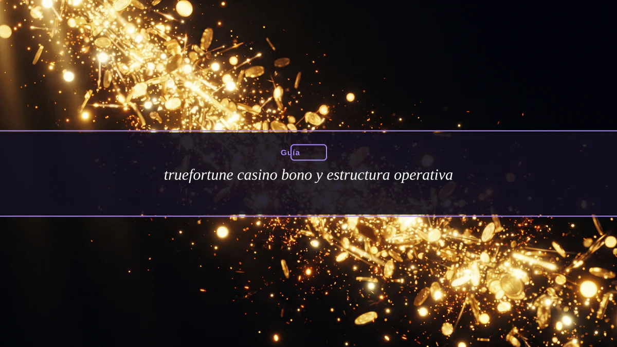 truefortune casino bono y estructura operativa