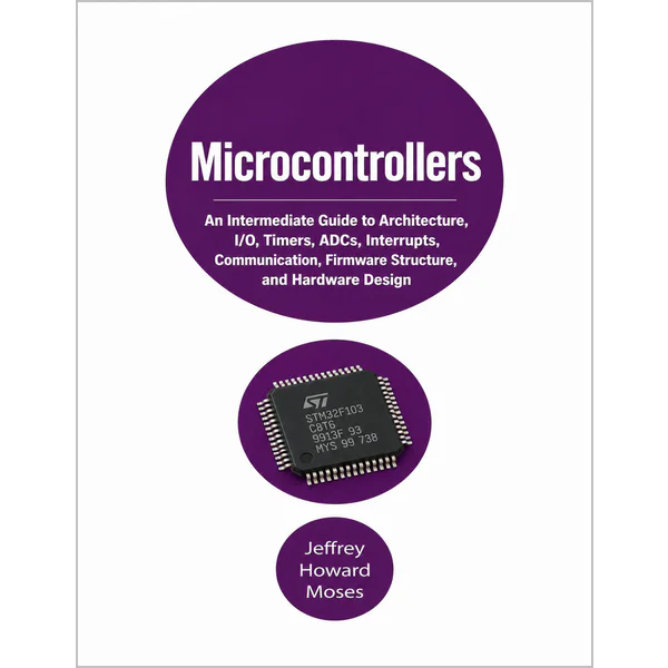 Microcontrollers: An Intermediate Guide to Architecture, I/O, Timers, ADCs, Interrupts, Communication, Firmware Structure, and Hardware Design