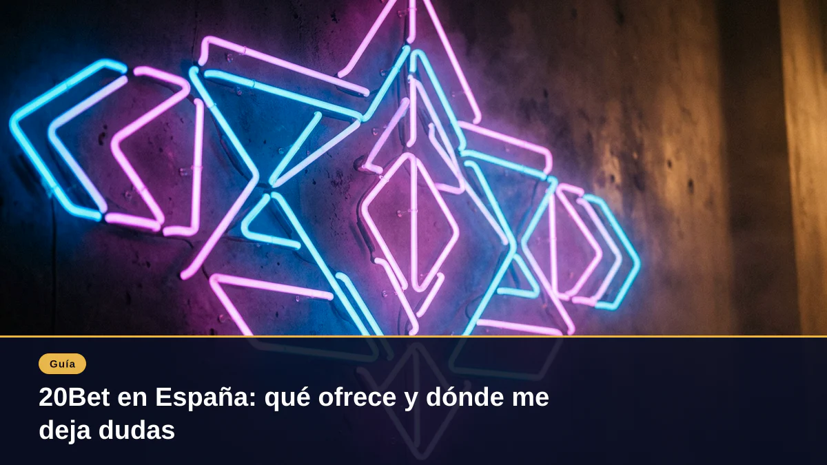 20Bet en España: qué ofrece y dónde me deja dudas