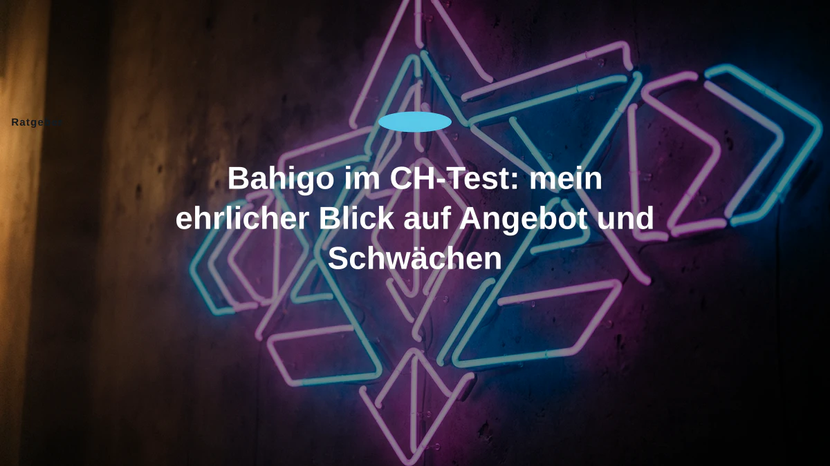Bahigo im CH-Test: mein ehrlicher Blick auf Angebot und Schwächen