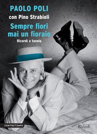 Paolo Poli, Pino Strabioli – Sempre fiori mai un fioraio. Ricordi a tavola (2013)