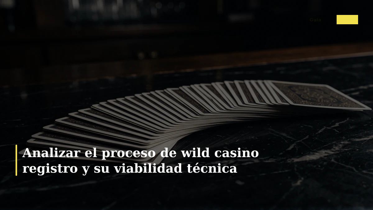 Analizar el proceso de wild casino registro y su viabilidad técnica