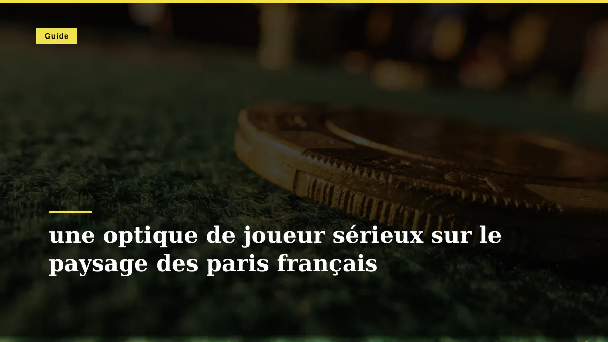 une optique de joueur sérieux sur le paysage des paris français